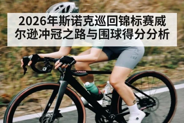 2026年斯诺克巡回锦标赛威尔逊冲冠之路与围球得分分析