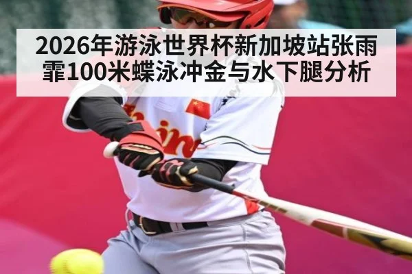 2026年游泳世界杯新加坡站张雨霏100米蝶泳冲金与水下腿分析